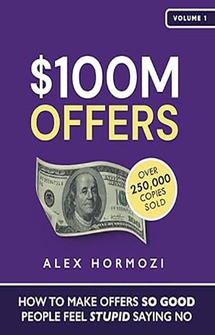 $100M Offers - How to Make Offers So Good People Feel Stupid Saying No